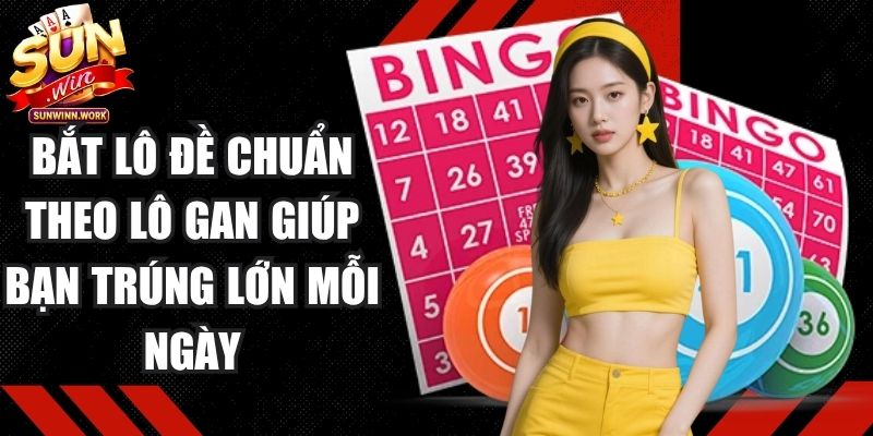Bắt Lô Đề Chuẩn Theo Lô Gan