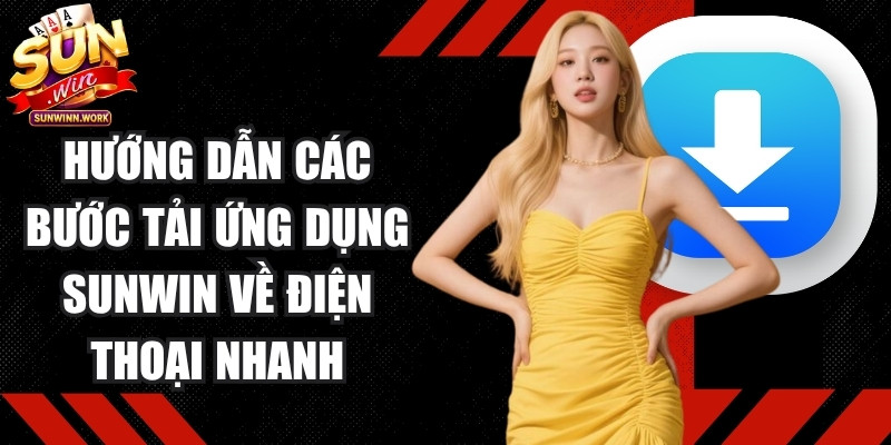 Hướng dẫn các bước tải ứng dụng Sunwin về điện thoại nhanh chóng
