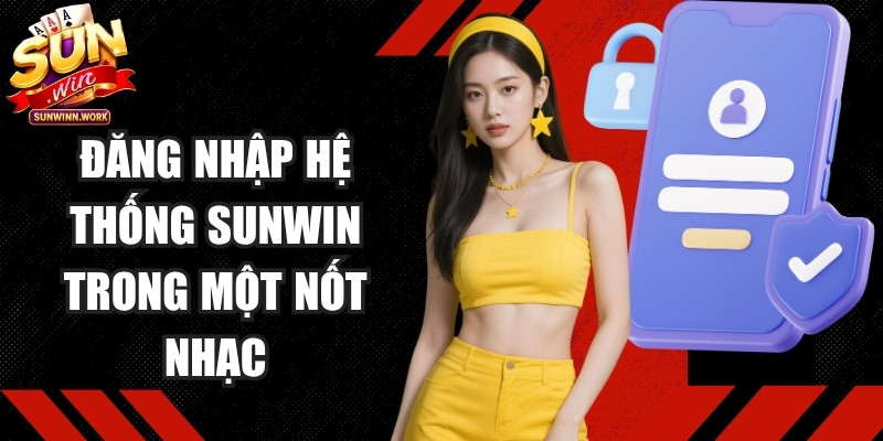Đăng nhập hệ thống cá cược Sunwin nhanh chóng trong một nốt nhạc