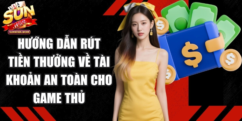 Hướng dẫn rút tiền thưởng về tài khoản an toàn tuyệt đối cho game thủ